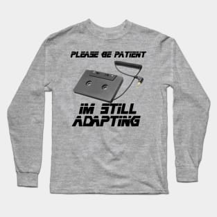 I'm Still Adapting Long Sleeve T-Shirt